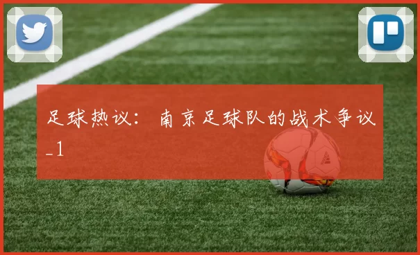 足球热议：南京足球队的战术争议_1