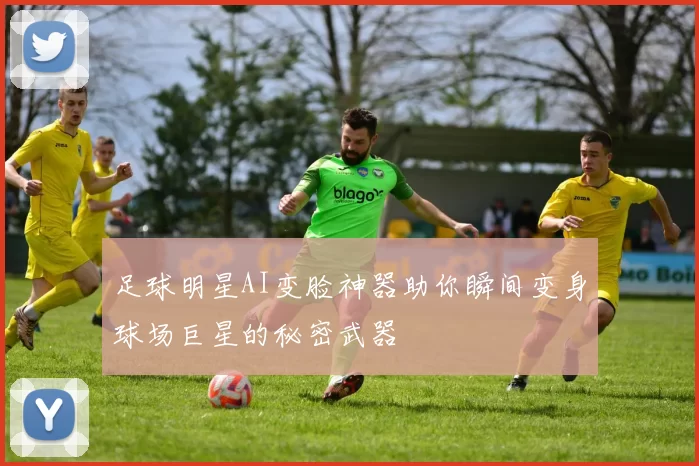 足球明星AI变脸神器助你瞬间变身球场巨星的秘密武器